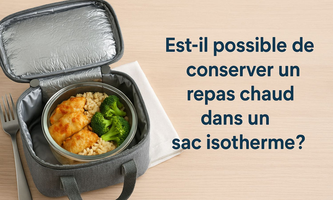 Est-il possible de conserver un repas chaud dans un sac isotherme ?