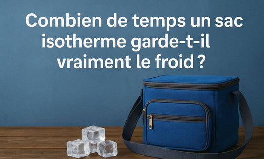 Combien de temps un sac isotherme garde-t-il vraiment le froid ?